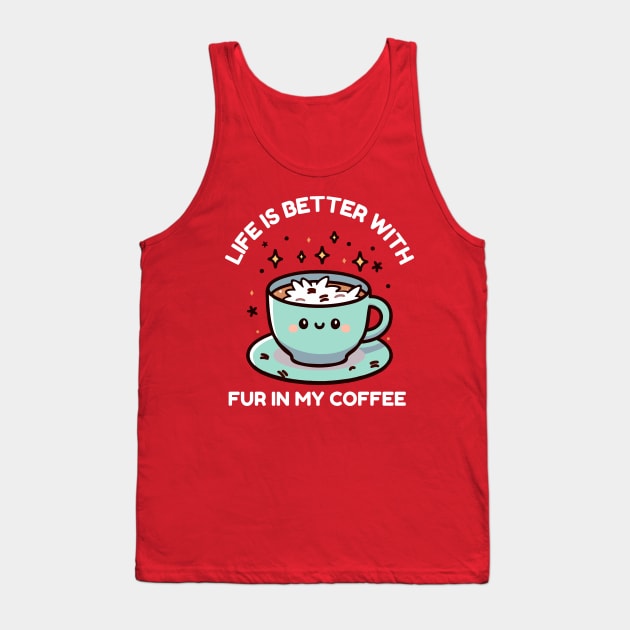 Life Is Better With Fur In My Coffee Tank Top by TeeTopiaNovelty